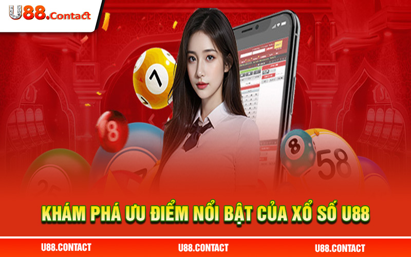 Khám phá ưu điểm nổi bật tạo nên sức hút của xổ số U88 