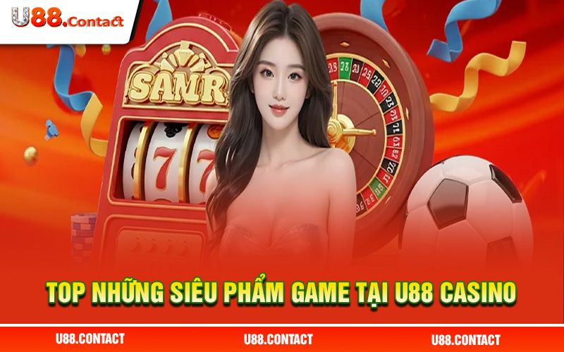 Top những siêu phẩm game đình đám tại U88 casino 