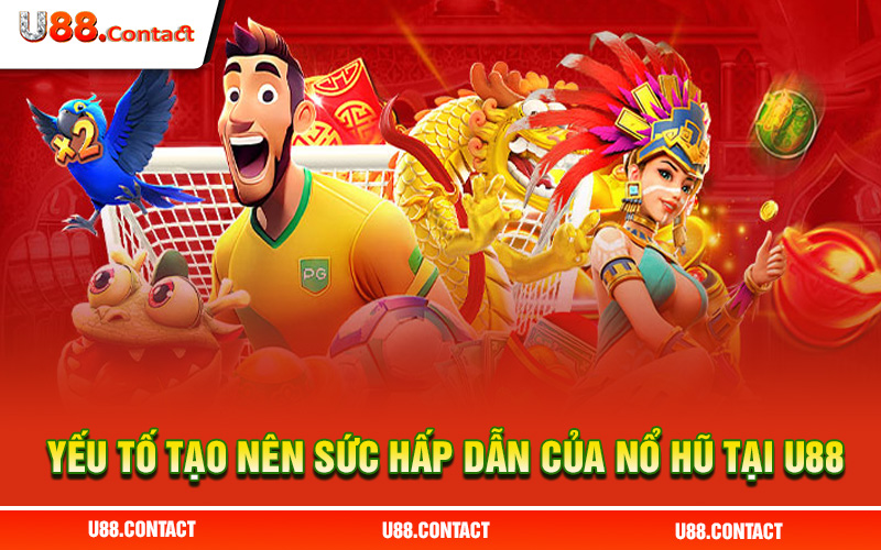 Những yếu tố tạo nên sức hấp dẫn của nổ hũ tại U88