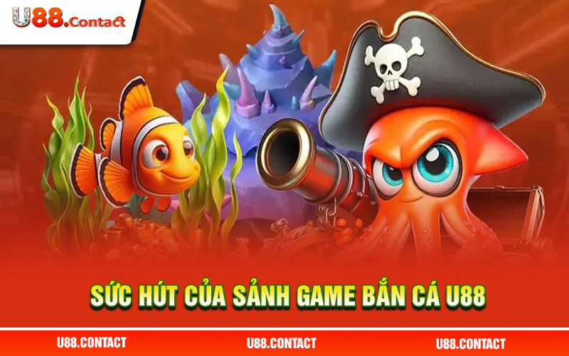 Sức hút của sảnh game bắn cá U88