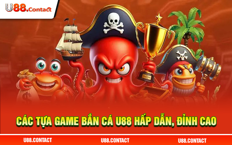 Tổng hợp các tựa game bắn cá U88 hấp dẫn, đỉnh cao 